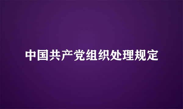 中国共产党组织处理规定