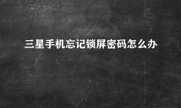 三星手机忘记锁屏密码怎么办