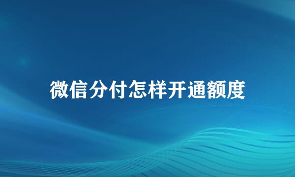 微信分付怎样开通额度