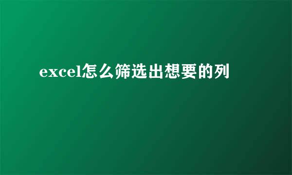 excel怎么筛选出想要的列