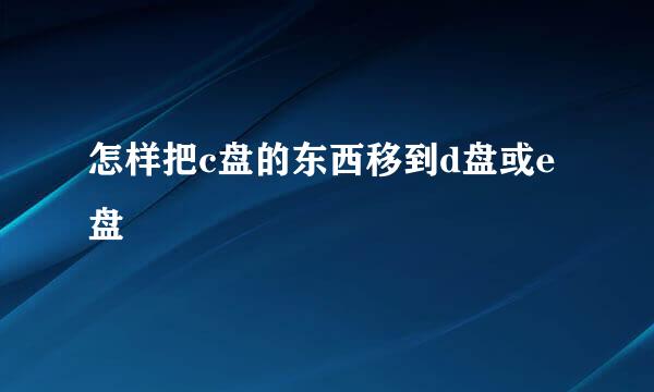 怎样把c盘的东西移到d盘或e盘