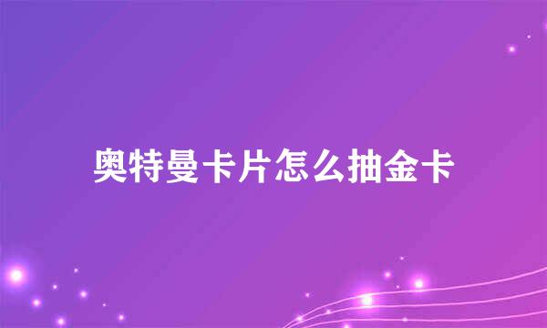 奥特曼卡片怎么抽金卡