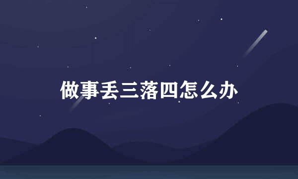 做事丢三落四怎么办
