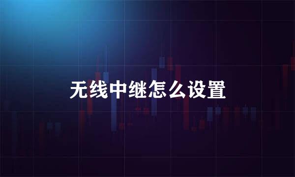 无线中继怎么设置