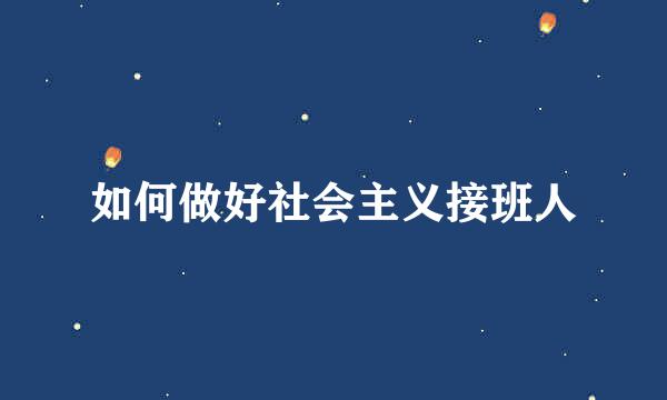 如何做好社会主义接班人