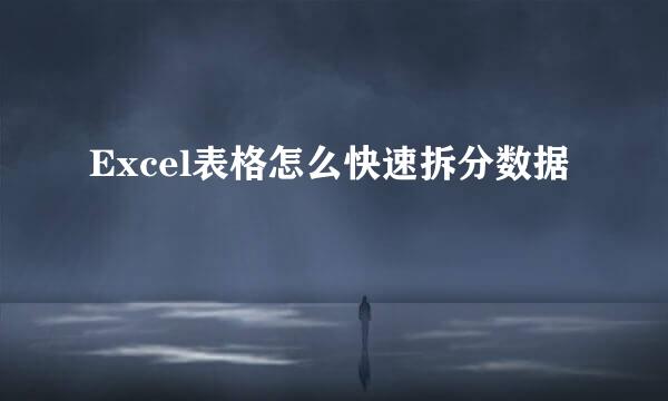 Excel表格怎么快速拆分数据