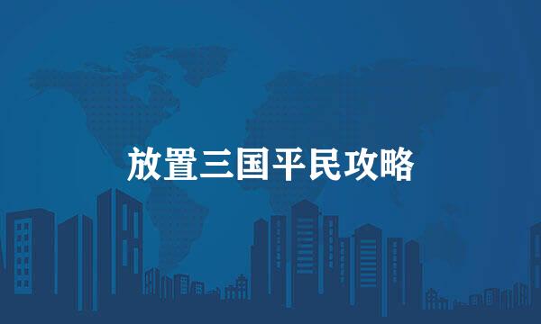 放置三国平民攻略