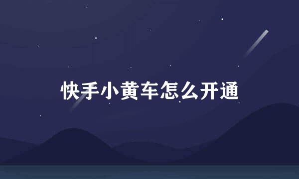 快手小黄车怎么开通