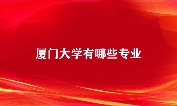 厦门大学有哪些专业