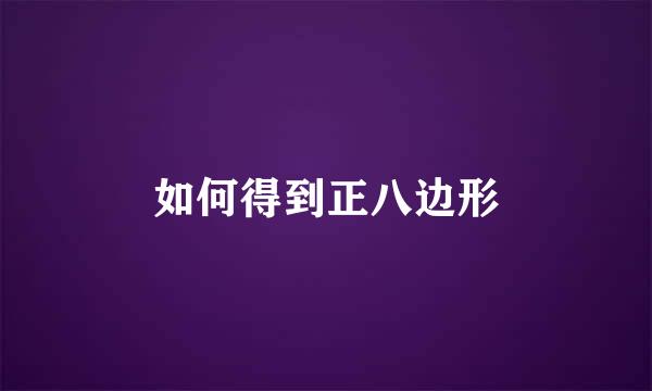 如何得到正八边形