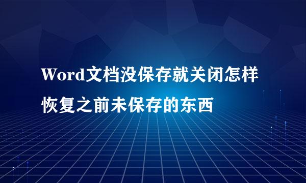 Word文档没保存就关闭怎样恢复之前未保存的东西