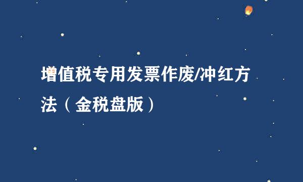 增值税专用发票作废/冲红方法（金税盘版）