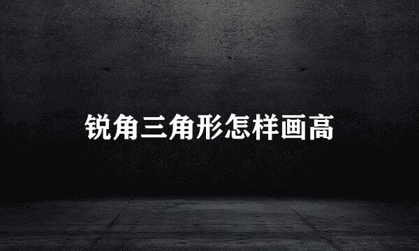锐角三角形怎样画高