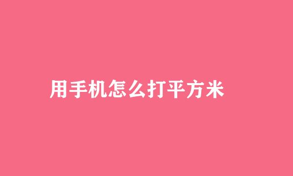 用手机怎么打平方米㎡