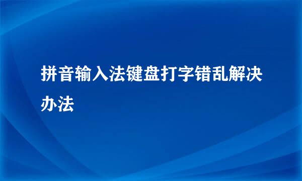 拼音输入法键盘打字错乱解决办法