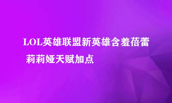 LOL英雄联盟新英雄含羞蓓蕾 莉莉娅天赋加点