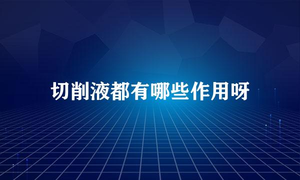 切削液都有哪些作用呀
