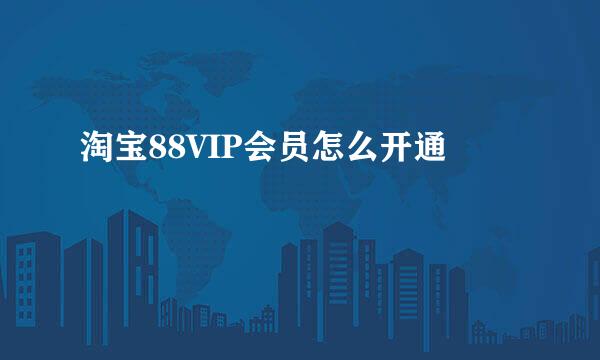 淘宝88VIP会员怎么开通