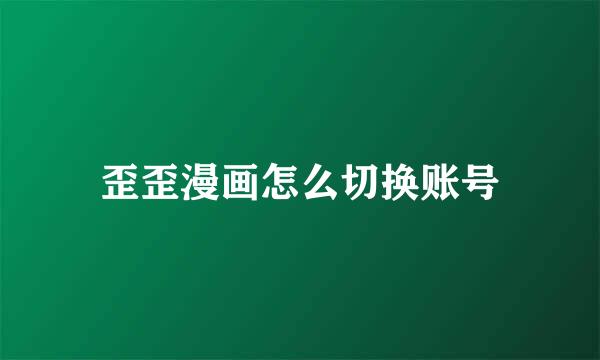 歪歪漫画怎么切换账号