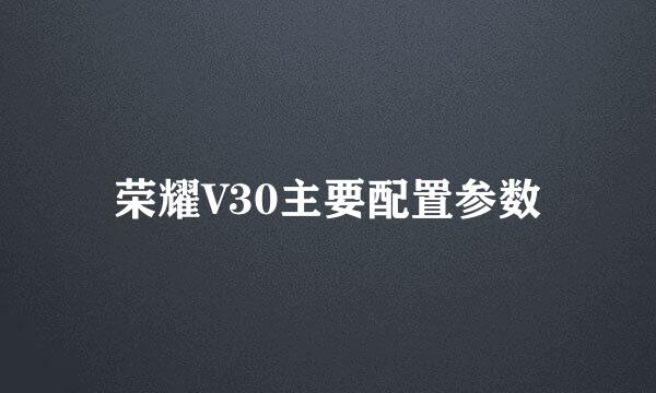 荣耀V30主要配置参数