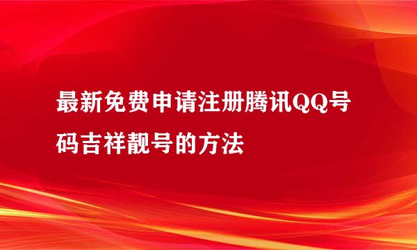 最新免费申请注册腾讯QQ号码吉祥靓号的方法