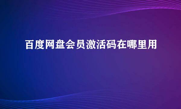 百度网盘会员激活码在哪里用