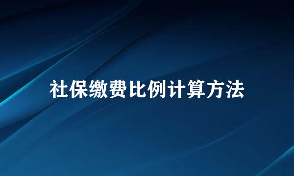 社保缴费比例计算方法