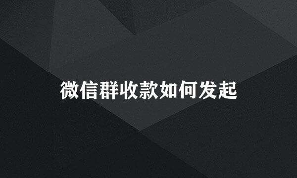 微信群收款如何发起