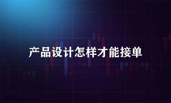 产品设计怎样才能接单