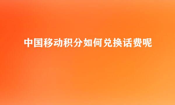 中国移动积分如何兑换话费呢