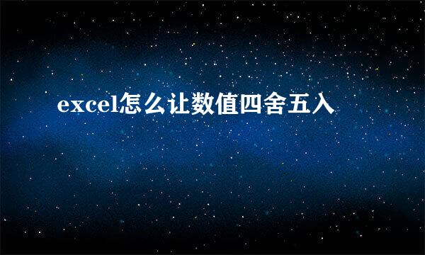 excel怎么让数值四舍五入