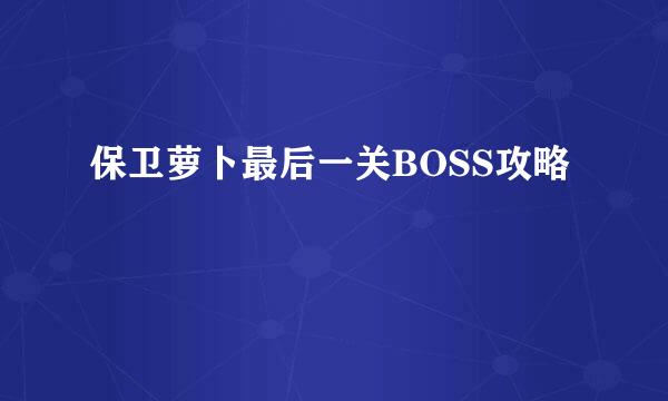 保卫萝卜最后一关BOSS攻略