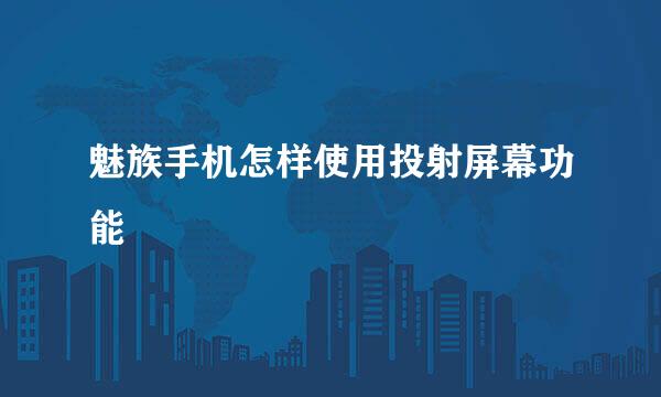 魅族手机怎样使用投射屏幕功能