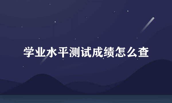 学业水平测试成绩怎么查