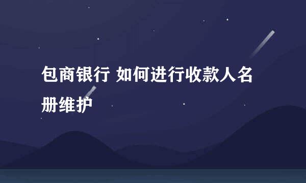 包商银行 如何进行收款人名册维护