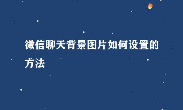 微信聊天背景图片如何设置的方法