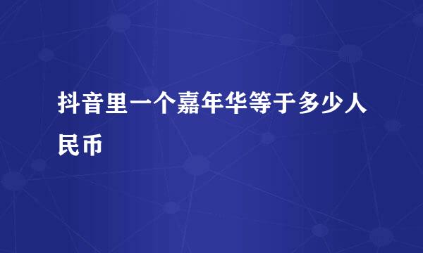 抖音里一个嘉年华等于多少人民币