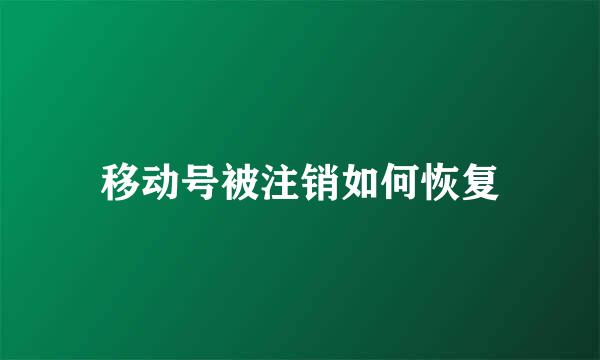 移动号被注销如何恢复