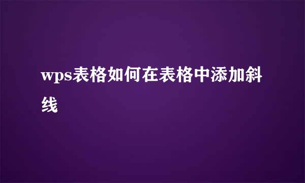 wps表格如何在表格中添加斜线
