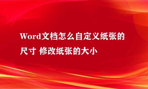 Word文档怎么自定义纸张的尺寸 修改纸张的大小