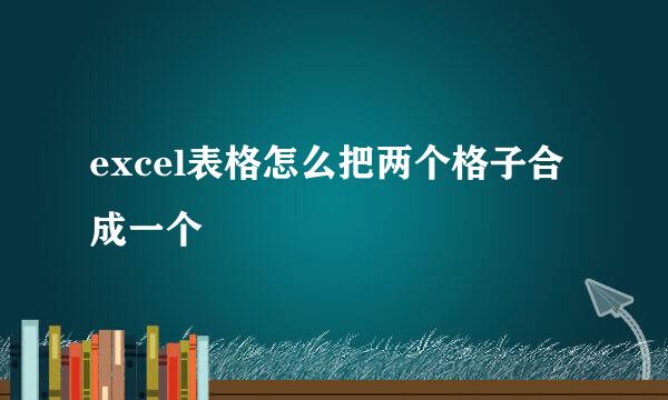 excel表格怎么把两个格子合成一个