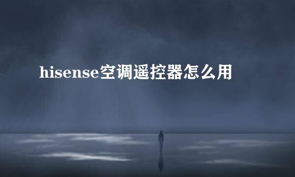 hisense空调遥控器怎么用