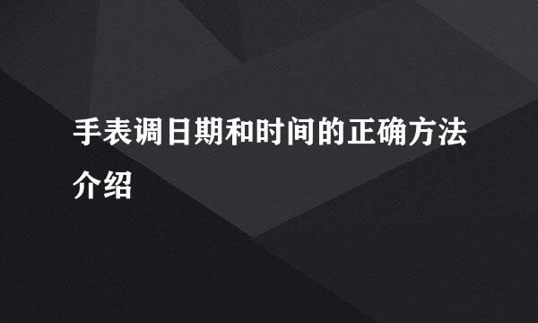 手表调日期和时间的正确方法介绍