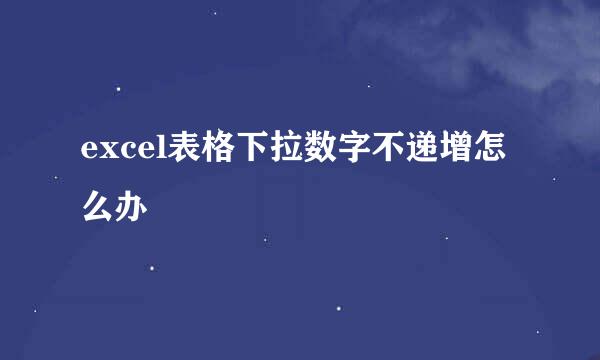excel表格下拉数字不递增怎么办