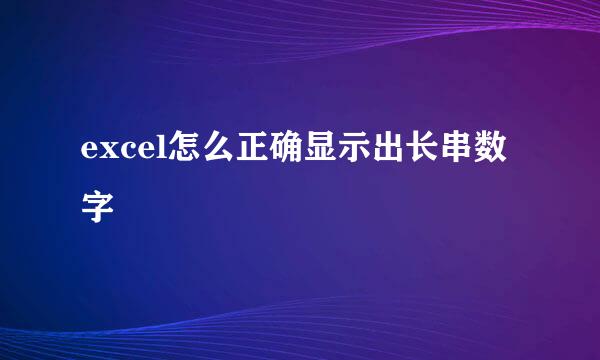 excel怎么正确显示出长串数字