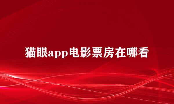 猫眼app电影票房在哪看