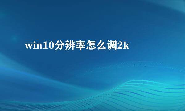 win10分辨率怎么调2k