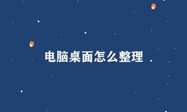 电脑桌面怎么整理