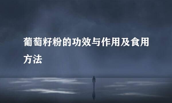 葡萄籽粉的功效与作用及食用方法