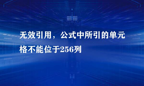 无效引用，公式中所引的单元格不能位于256列
